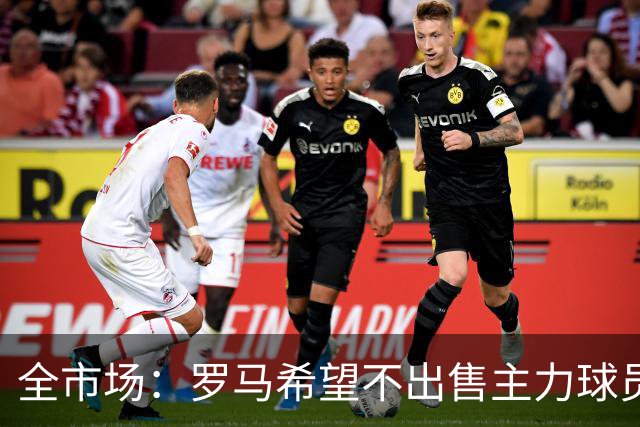 全市场：罗马希望不出售主力球员，通过出售外租球员完成资金回笼